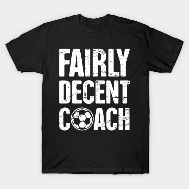 Fairly Decent Soccer Coach T-Shirt by MeatMan